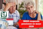 IMSS suspende pensiones en mayo 2026: fechas y detalles
