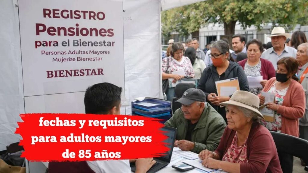 Pensión del Bienestar: fechas y requisitos para adultos mayores de 85 años
